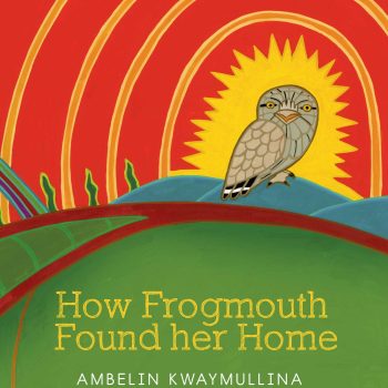 How Frogmouth Found her Home Written by Ambelin Kwaymullina