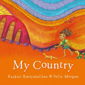 My Country Written by Ezekiel Kwaymullina and illustrated by Sally Morgan