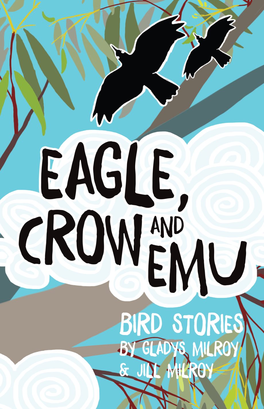 Eagle, Crow and Emu Written by Jill Milroy and Gladys Milroy